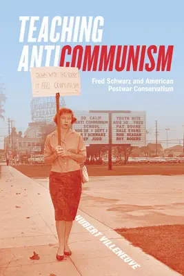 Antikommunismus lehren: Fred Schwarz und der amerikanische Nachkriegskonservatismus - Teaching Anticommunism: Fred Schwarz and American Postwar Conservatism