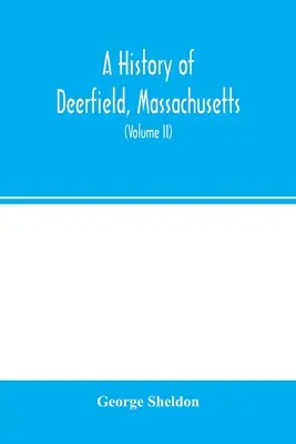 Eine Geschichte von Deerfield, Massachusetts: die Zeiten, in denen es besiedelt, unbesiedelt und neu besiedelt wurde, und die Menschen, die es besiedelt haben: mit einer besonderen Studie über die Indianer - A history of Deerfield, Massachusetts: the times when and the people by whom it was settled, unsettled and resettled: with a special study of the Indi