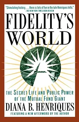 Die Welt von Fidelity: Das geheime Leben und die öffentliche Macht des Investmentfondsriesen - Fidelity's World: The Secret Life and Public Power of the Mutual Fund Giant