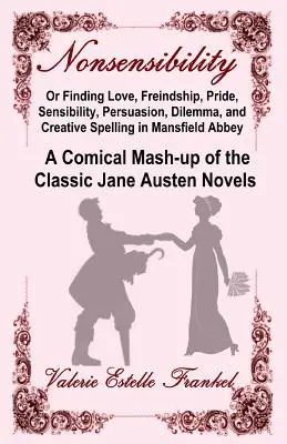 Unsensibilität oder Die Suche nach Liebe, Freundschaft, Stolz, Sensibilität, Überredung, Dilemma und kreativer Rechtschreibung in Mansfield Abbey: Ein komisches Mash-up der - Nonsensibility Or Finding Love, Freindship, Pride, Sensibility, Persuasion, Dilemma, and Creative Spelling in Mansfield Abbey: A Comical Mash-up of th