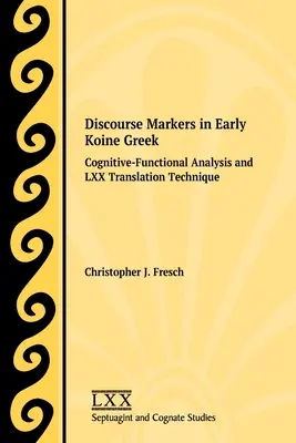 Diskursmarker im frühen Koine-Griechisch: Kognitiv-funktionale Analyse und LXX-Übersetzungstechnik - Discourse Markers in Early Koine Greek: Cognitive-Functional Analysis and LXX Translation Technique