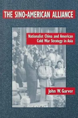 Die sino-amerikanische Allianz: Das nationalistische China und die amerikanische Strategie des Kalten Krieges in Asien - The Sino-American Alliance: Nationalist China and American Cold War Strategy in Asia