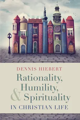 Rationalität, Demut und Spiritualität im christlichen Leben - Rationality, Humility, and Spirituality in Christian Life