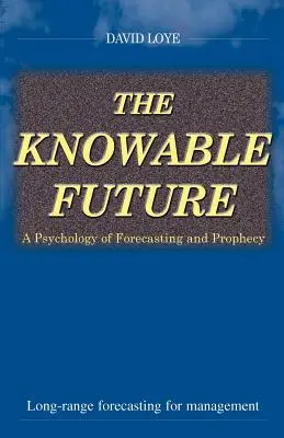 Die wissbare Zukunft: Eine Psychologie der Vorhersage und Prophezeiung - The Knowable Future: A Psychology of Forecasting & Prophecy