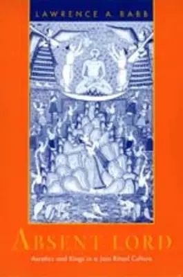 Abwesender Herr: Asketen und Könige in einer rituellen Jain-Kultur Band 8 - Absent Lord: Ascetics and Kings in a Jain Ritual Culture Volume 8