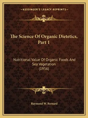 Die Wissenschaft der organischen Diätetik, Teil 1: Der Nährwert organischer Lebensmittel und Meerespflanzen (1956) - The Science Of Organic Dietetics, Part 1: Nutritional Value Of Organic Foods And Sea Vegetation (1956)