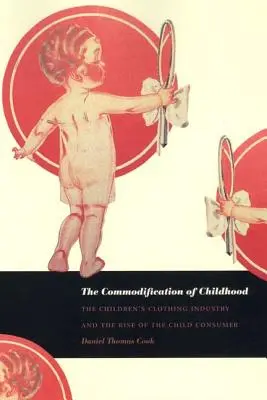 Die Kommodifizierung der Kindheit: Die Kinderbekleidungsindustrie und der Aufstieg des Kinderkonsumenten - The Commodification of Childhood: The Children's Clothing Industry and the Rise of the Child Consumer
