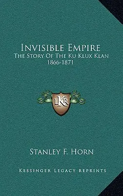 Unsichtbares Reich: Die Geschichte des Ku-Klux-Klan 1866-1871 - Invisible Empire: The Story Of The Ku Klux Klan 1866-1871