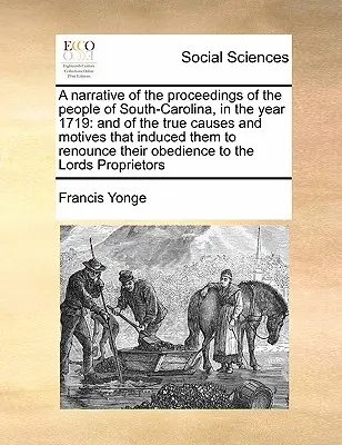 Ein Bericht über das Vorgehen des Volkes von Süd-Karolina im Jahre 1719: Und über die wahren Ursachen und Motive, die sie dazu veranlassten, dem Staat zu entsagen - A Narrative of the Proceedings of the People of South-Carolina, in the Year 1719: And of the True Causes and Motives That Induced Them to Renounce The