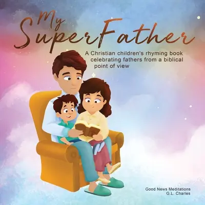 Mein Übervater: Ein christliches Kinderreimbuch, das Väter aus biblischer Sicht feiert - My Superfather: A Christian children's rhyming book celebrating fathers from a biblical point of view