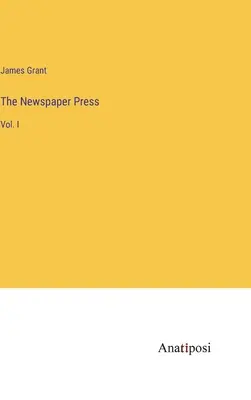 Die Zeitungspresse: Bd. I - The Newspaper Press: Vol. I