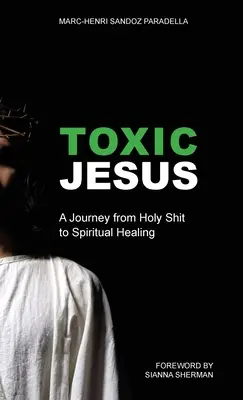 Giftiger Jesus: Eine Reise von der heiligen Scheiße zur spirituellen Heilung - Toxic Jesus: A Journey from Holy Shit to Spiritual Healing