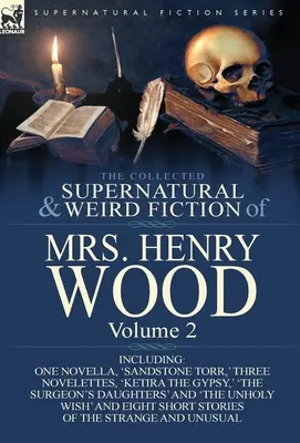 Die gesammelten übernatürlichen und seltsamen Erzählungen von Mrs. Henry Wood: Band 2-Einschließlich einer Novelle, 'Sandstone Torr', drei Novellen, 'Ketira die Zigeunerin - The Collected Supernatural and Weird Fiction of Mrs Henry Wood: Volume 2-Including One Novella, 'Sandstone Torr, ' Three Novelettes, 'Ketira the Gypsy