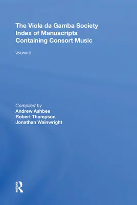 The Viola da Gamba Society Index of Manuscripts Containing Consort Music: Band II - The Viola da Gamba Society Index of Manuscripts Containing Consort Music: Volume II