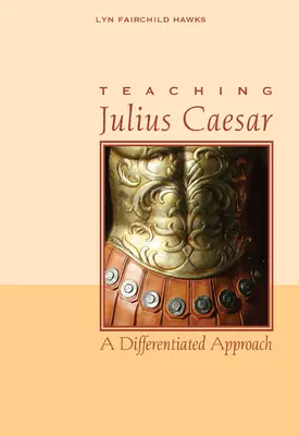Julius Caesar unterrichten: Eine differenzierte Herangehensweise - Teaching Julius Caesar: A Differentiated Approach