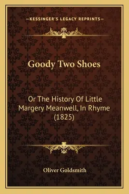 Goody Two Shoes: Oder die Geschichte der kleinen Margery Meanwell in Reimen (1825) - Goody Two Shoes: Or The History Of Little Margery Meanwell, In Rhyme (1825)