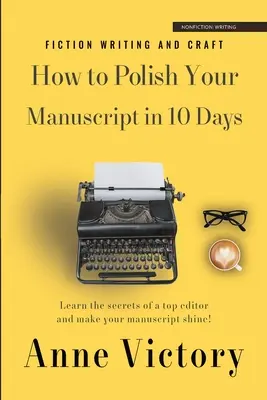 Wie Sie Ihr Manuskript in 10 Tagen aufpolieren: Lernen Sie die Geheimnisse eines Top-Redakteurs und bringen Sie Ihre Geschichte zum Glänzen! - How to Polish Your Manuscript in 10 Days: Learn the secrets of a top editor and make your story shine!