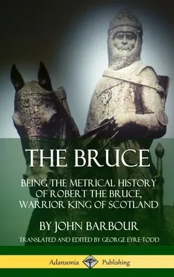 The Bruce: Die metrische Geschichte von Robert the Bruce, dem Kriegerkönig von Schottland (Hardcover) - The Bruce: Being the Metrical History of Robert the Bruce, Warrior King of Scotland (Hardcover)