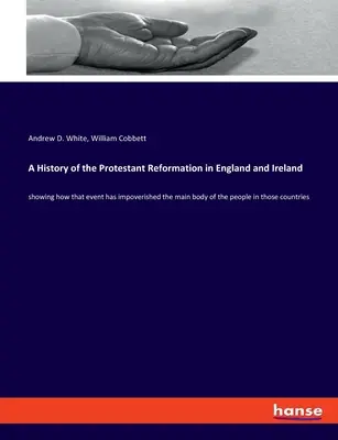 Geschichte der protestantischen Reformation in England und Irland: wie dieses Ereignis den größten Teil des Volkes in jenen Ländern verarmt hat - A History of the Protestant Reformation in England and Ireland: showing how that event has impoverished the main body of the people in those countries