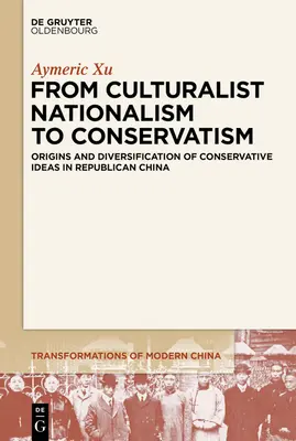 Vom kulturalistischen Nationalismus zum Konservatismus: Ursprünge und Diversifizierung konservativer Ideen im republikanischen China - From Culturalist Nationalism to Conservatism: Origins and Diversification of Conservative Ideas in Republican China