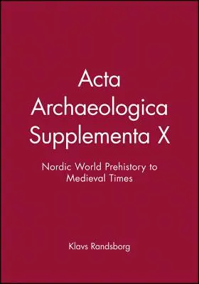 ACTA Archaeologica Supplementa X: Die Vorgeschichte der nordischen Welt bis zum Mittelalter - ACTA Archaeologica Supplementa X: Nordic World Prehistory to Medieval Times