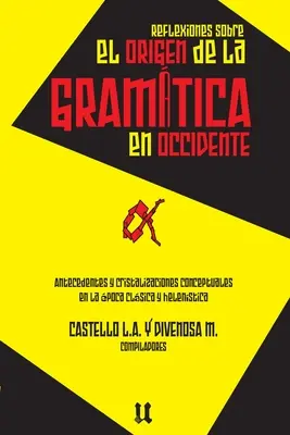 Reflexionen über den Ursprung der Grammatik: Antecedentes y cristalizaciones conceptuales en la poca clsica y helenstica - Reflexiones sobre el origen de la gramtica: Antecedentes y cristalizaciones conceptuales en la poca clsica y helenstica