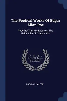 Die poetischen Werke von Edgar Allan Poe: Zusammen mit seinem Essay über die Philosophie der Komposition - The Poetical Works Of Edgar Allan Poe: Together With His Essay On The Philosophy Of Composition