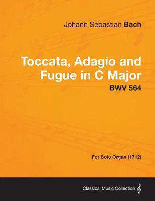 Toccata, Adagio und Fuge in C-Dur - BWV 564 - für Orgel solo (1712) - Toccata, Adagio and Fugue in C Major - BWV 564 - For Solo Organ (1712)