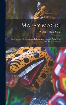 Malaiische Magie: Eine Einführung in die Folklore und Volksreligion der malaiischen Halbinsel - Malay Magic: Being an Introduction to the Folklore and Popular Religion of the Malay Peninsula