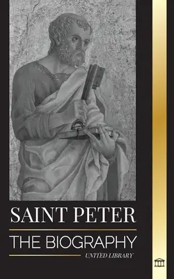 Sankt Petrus: Die Biografie des Apostels Christi, vom Fischer zum Schutzpatron der Päpste - Saint Peter: The Biography of Christ's Apostle, from Fisherman to Patron Saint of Popes