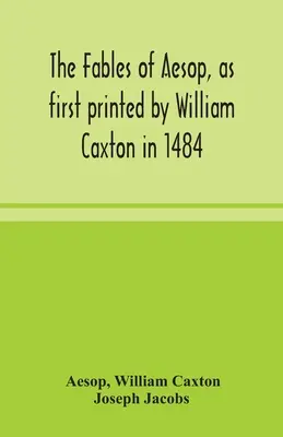 Die Fabeln des Äsop, wie sie erstmals 1484 von William Caxton gedruckt wurden, mit denen von Avian, Alfonso und Poggio, jetzt neu bearbeitet und eingeleitet von Joseph Jacob - The fables of Aesop, as first printed by William Caxton in 1484, with those of Avian, Alfonso and Poggio, now again edited and induced by Joseph Jacob