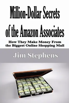Millionen-Dollar-Geheimnisse der Amazon Associates: Wie sie mit dem größten Online-Einkaufszentrum Geld verdienen - Million-Dollar Secrets of the Amazon Associates: How They Make Money From the Biggest Online Shopping Mall