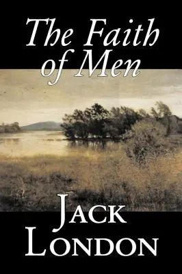 Der Glaube der Menschen von Jack London, Belletristik, Action & Abenteuer - The Faith of Men by Jack London, Fiction, Action & Adventure