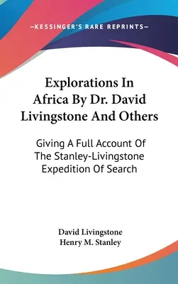 Erkundungen in Afrika durch Dr. David Livingstone und andere: Ein vollständiger Bericht über die Stanley-Livingstone-Expedition der Suche - Explorations In Africa By Dr. David Livingstone And Others: Giving A Full Account Of The Stanley-Livingstone Expedition Of Search