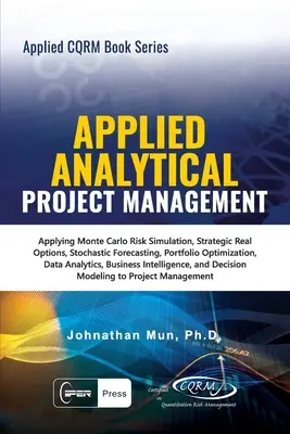 Angewandte Analytik - Angewandtes Projektmanagement: Anwendung der Monte-Carlo-Risikosimulation, strategische Realoptionen, stochastische Prognosen, Portfolio-Optimierung - Applied Analytical - Applied Project Management: Applying Monte Carlo Risk Simulation, Strategic Real Options, Stochastic Forecasting, Portfolio Optim