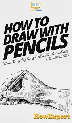 Zeichnen mit Bleistift: Ihre schrittweise Anleitung zum Zeichnen mit Bleistiften - How To Draw With Pencils: Your Step By Step Guide To Drawing With Pencils