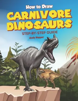 Schritt-für-Schritt-Anleitung zum Zeichnen von Fleischfresser-Dinosauriern: Das beste Zeichnungsbuch für Fleischfresser-Dinosaurier für Sie und Ihre Kinder - How to Draw Carnivore Dinosaurs Step-by-Step Guide: Best Carnivore Dinosaur Drawing Book for You and Your Kids
