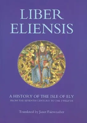 Liber Eliensis: Eine Geschichte der Insel Ely vom siebten bis zum zwölften Jahrhundert, zusammengestellt von einem Mönch aus Ely im zwölften Jahrhundert - Liber Eliensis: A History of the Isle of Ely from the Seventh Century to the Twelfth, Compiled by a Monk of Ely in the Twelfth Century