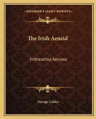 Die irische Aeneis: Imtheachta Aeniasa - The Irish Aeneid: Imtheachta Aeniasa