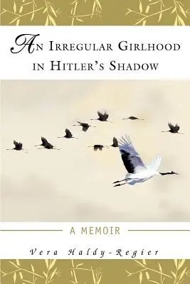 Eine unregelmäßige Mädchenzeit in Hitlers Schatten: Eine Erinnerung - An Irregular Girlhood In Hitler's Shadow: A Memoir