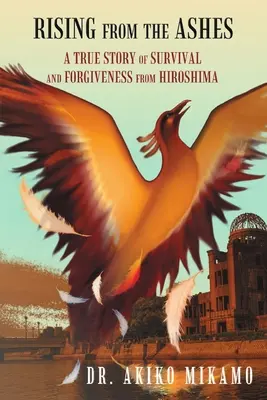 Auferstanden aus der Asche: Eine wahre Geschichte vom Überleben und Verzeihen aus Hiroshima - Rising from the Ashes: A True Story of Survival and Forgiveness from Hiroshima