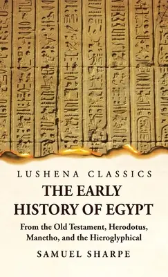 Die frühe Geschichte Ägyptens aus dem Alten Testament, Herodot, Manetho und den Hieroglypheninschriften - The Early History of Egypt From the Old Testament, Herodotus, Manetho, and the Hieroglyphical Incriptions