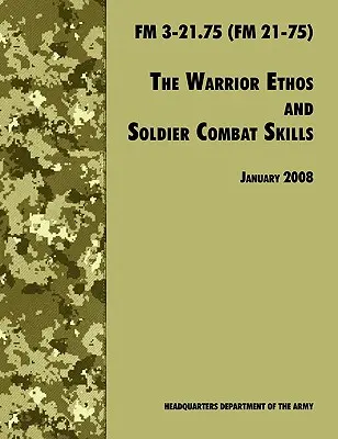 Das Ethos des Kriegers und die Kampffähigkeiten des Soldaten: Offizielles Feldhandbuch der U.S. Army FM 3-21.75 (FM 21-75), überarbeitet am 28. Januar 2008 - The Warrior Ethos and Soldier Combat Skills: The Official U.S. Army Field Manual FM 3-21.75 (FM 21-75), 28 January 2008 revision