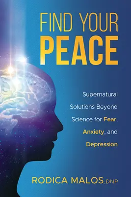 Finde deinen Frieden: Übernatürliche Lösungen jenseits der Wissenschaft für Furcht, Angst und Depression - Find Your Peace: Supernatural Solutions Beyond Science for Fear, Anxiety, and Depression