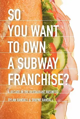 Sie wollen also ein Subway-Franchiseunternehmen besitzen? Ein Jahrzehnt im Restaurantgeschäft - So You Want to Own a Subway Franchise?: A Decade in the Restaurant Business