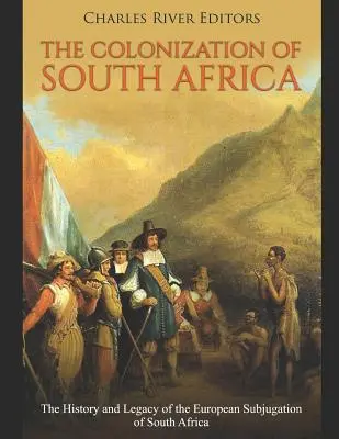 Die Kolonisierung Südafrikas: Geschichte und Erbe der europäischen Unterwerfung Südafrikas - The Colonization of South Africa: The History and Legacy of the European Subjugation of South Africa