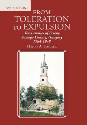 Von der Duldung bis zur Vertreibung: Die Familien des Komitats Ecsny Somogy, Ungarn 1784-1948 - From Toleration to Expulsion: The Families of Ecsny Somogy County, Hungary 1784-1948