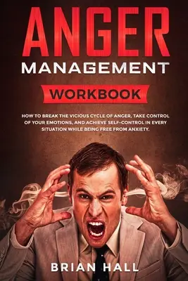 Wutmanagement: Arbeitsbuch - Wie Sie den Teufelskreis der Wut durchbrechen, Ihre Emotionen kontrollieren und Selbstbeherrschung in allen Lebenslagen erlangen - Anger Management: Workbook - How to Break the Vicious Cycle of Anger, Take Control of Your Emotions, and Achieve Self-Control in Every S