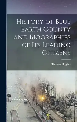 Geschichte des Blue Earth County und Biographien seiner führenden Bürger - History of Blue Earth County and Biographies of its Leading Citizens