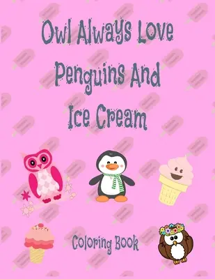 Eule liebt Pinguine und Eiscreme: Ausmalbuch - Owl Aways Love Penguins And Ice Cream: Coloring Book